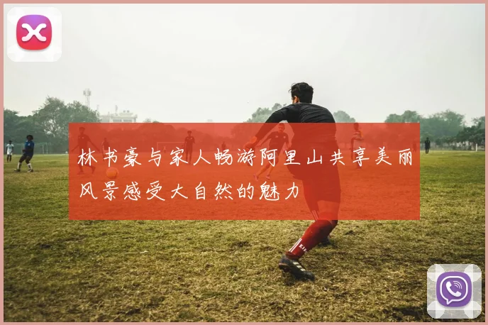 林书豪与家人畅游阿里山共享美丽风景感受大自然的魅力